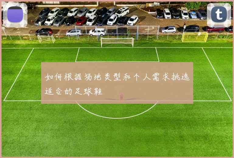 如何根据场地类型和个人需求挑选适合的足球鞋